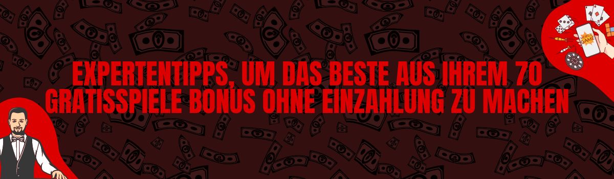 Expertentipps, um das Beste aus Ihrem 70 Gratisspiele Bonus ohne Einzahlung zu machen
