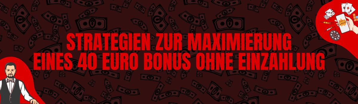 Strategien zur Maximierung der Vorteile eines 40 Euro Bonus ohne Einzahlung